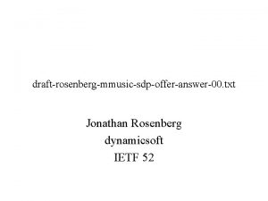 draftrosenbergmmusicsdpofferanswer00 txt Jonathan Rosenberg dynamicsoft IETF 52 History