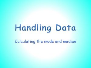 Calculating the mode and median The Mode The