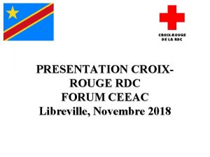 CROIXROUGE DE LA RDC PRESENTATION CROIXROUGE RDC FORUM