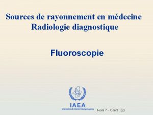 Sources de rayonnement en mdecine Radiologie diagnostique Fluoroscopie