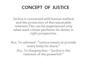 CONCEPT OF JUSTICE Justice is concerned with human