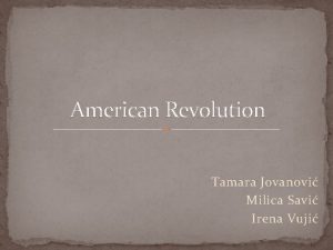 American Revolution Tamara Jovanovi Milica Savi Irena Vuji