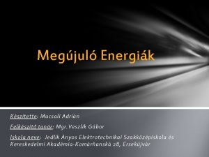 Megjul Energik Ksztette Macsali Adrin Felkszt tanr Mgr