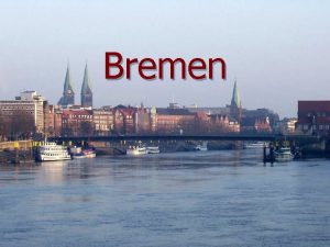 Bremen n Die Stadtgemeinde Bremen ist die Hauptstadt