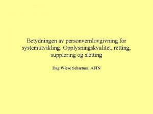 Betydningen av personvernlovgivning for systemutvikling Opplysningskvalitet retting supplering