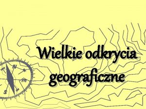 Wielkie odkrycia geograficzne Wielkie odkrycia geograficzne Popularne okrelenie