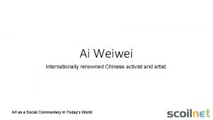 Ai Weiwei Internationally renowned Chinese activist and artist