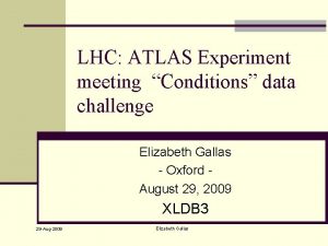 LHC ATLAS Experiment meeting Conditions data challenge Elizabeth