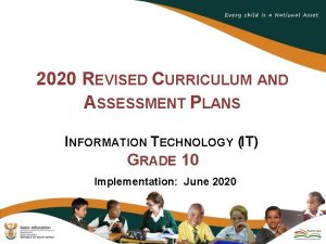 2020 REVISED CURRICULUM AND ASSESSMENT PLANS INFORMATION TECHNOLOGY