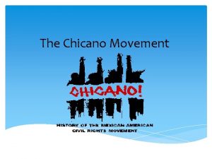 The Chicano Movement Chicano A Mexican American A