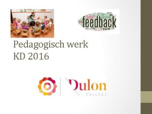 Pedagogisch werk KD 2016 Inhoud van de presentatie