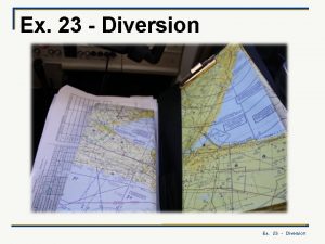 Ex 23 Diversion OBJECTIVE What you will learn