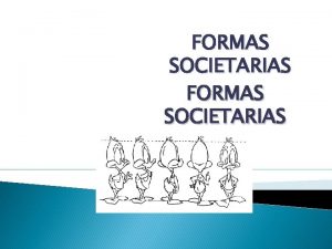 FORMAS SOCIETARIAS Se caracteriza por ser a Sociedad