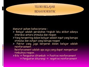 TEORI BELAJAR BEHAVIORISTIK Menurut paham behaviorisme Belajar adalah