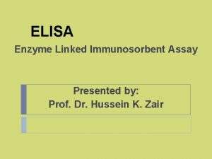 ELISA Enzyme Linked Immunosorbent Assay Presented by Prof