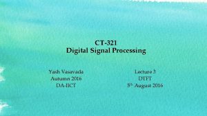 CT321 Digital Signal Processing Yash Vasavada Autumn 2016