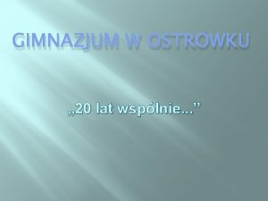 GIMNAZJUM W OSTRWKU 20 lat wsplnie W maju