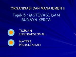 ORGANISASI DAN MANAJEMEN II Topik 5 MOTIVASI DAN