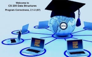 Welcome to CS 235 Data Structures Program Correctness Welcome to CS 235 Data Structures Program Correctness