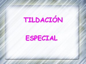 TILDACIN ESPECIAL TILDACIN DIACRTICA MONOSLABA Nunca llevan tilde