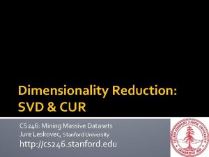Dimensionality Reduction SVD CUR CS 246 Mining Massive