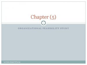 Chapter 5 1 ORGANIZATIONAL FEASIBILITY STUDY Lecturer Ahmed