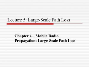 Lecture 5 LargeScale Path Loss Chapter 4 Mobile