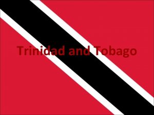 Trinidad and Tobago Location Trinidad and Tobago is