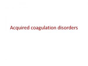 Acquired coagulation disorders Acquired coagulation disorders They are