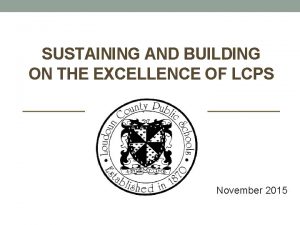 SUSTAINING AND BUILDING ON THE EXCELLENCE OF LCPS