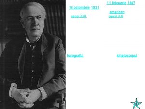 Thomas Alva Edison n 11 februarie 1847 d