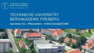 TECHNISCHE UNIVERSITT BERGAKADEMIE FREIBERG NACHHALTIG PRAXISNAH FORSCHUNGSSTARK Profil