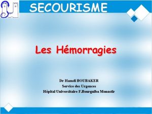 SECOURISME Les Hmorragies Dr Hamdi BOUBAKER Service des