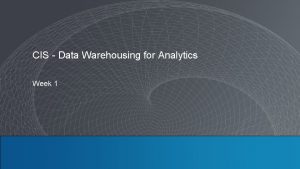 CIS Data Warehousing for Analytics Week 1 A