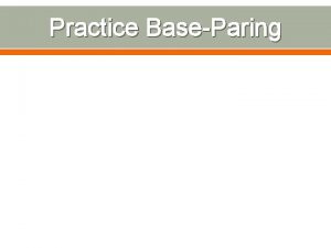 Practice BaseParing Review Original strand ATTCCG Complement Original