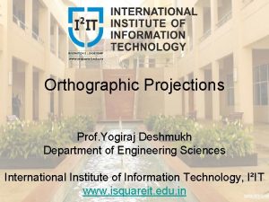 Orthographic Projections Prof Yogiraj Deshmukh Department of Engineering