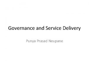 Governance and Service Delivery Punya Prasad Neupane Governance