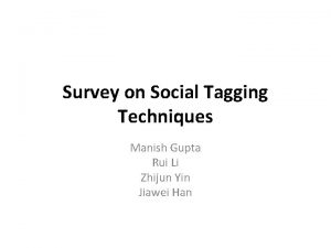 Survey on Social Tagging Techniques Manish Gupta Rui