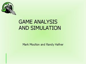 GAME ANALYSIS AND SIMULATION Mark Moulton and Randy