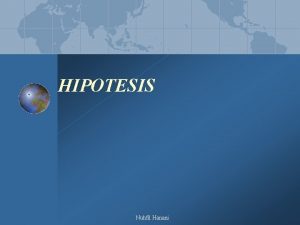 HIPOTESIS Nuhfil Hanani PROPOSISI DAN HIPOTESIS Proposisi merupakan