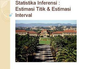 Statistika Inferensi Estimasi Titik Estimasi Interval Estimasi titik