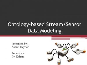 Ontologybased StreamSensor Data Modeling Presented by Ashraf Heydari