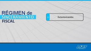 RGIMEN de SINCERAMIENTO FISCAL 1 Exteriorizacin Preexistencia Fechas