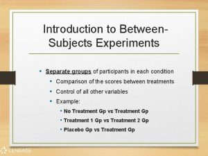 Introduction to Between Subjects Experiments Separate groups of