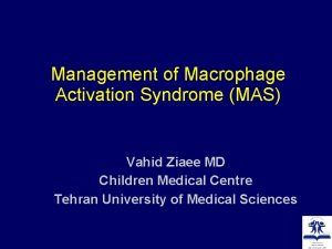 Management of Macrophage Activation Syndrome MAS Vahid Ziaee
