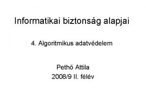 Informatikai biztonsg alapjai 4 Algoritmikus adatvdelem Peth Attila