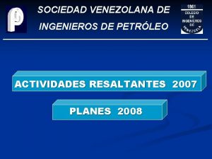 SOCIEDAD VENEZOLANA DE INGENIEROS DE PETRLEO ACTIVIDADES RESALTANTES