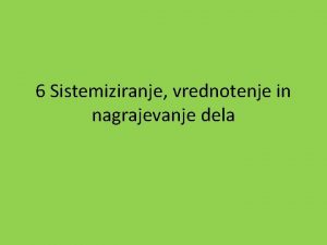 6 Sistemiziranje vrednotenje in nagrajevanje dela OBLIKOVANJE DELA