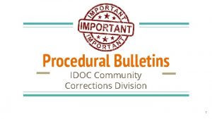 Procedural Bulletins IDOC Community Corrections Division 1 Tayler