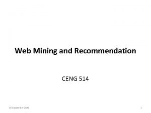 Web Mining and Recommendation CENG 514 20 September